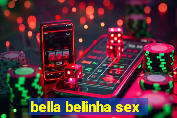 bella belinha sex